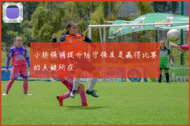 小桥强调提升防守强度是赢得比赛的关键所在