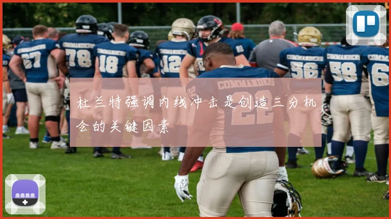 杜兰特强调内线冲击是创造三分机会的关键因素